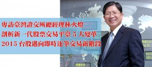 专访台湾证交所总经理林火灯，剖析新一代证劵交易平台5大变革