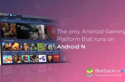 Android模拟器平台BlueStacks推出AndroidN游戏平台，较过往版本更有效利用资源