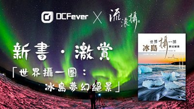 【DCFeverX流浪摄：新书激赏“世界摄一圈：冰岛梦幻绝景”】
