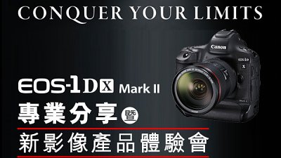 【最后召集】EOS-1D X Mark II 专业分享暨新影像产品体验会