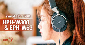 Yamaha 蓝牙耳机 HPH-W300 & EPH-W53 实测：倾注全力 只为极致美声