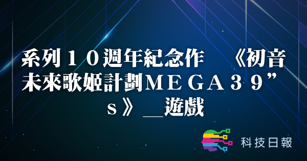 系列10周年纪念作 《初音未来歌姬计划MEGA39