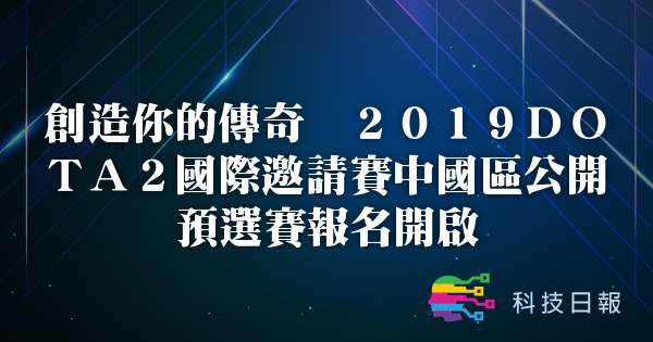 创造你的传奇 2019DOTA2国际邀请赛中国区公开预选赛报名开启