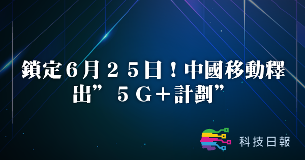 锁定6月25日 中国移动释出5G+计划