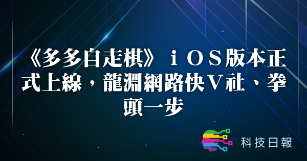 《多多自走棋》iOS版本正式上线 龙渊网络快V社、拳头一步