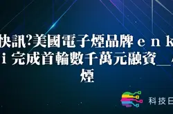 快讯丨美国电子烟品牌enki完成首轮数千万元融资_小烟