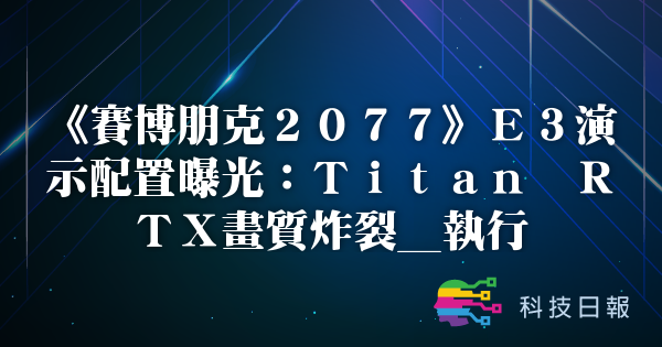《赛博朋克2077》E3演示配置曝光：Titan RTX画质炸裂_执行