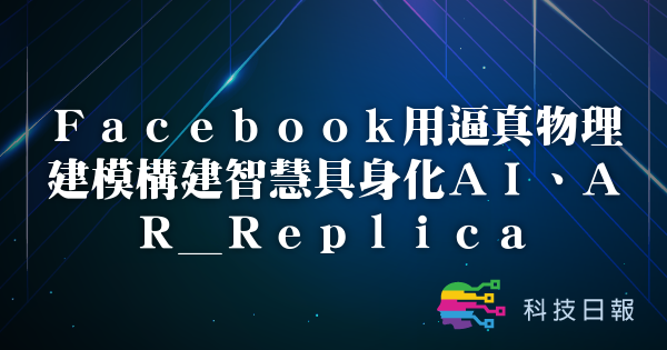 Facebook用逼真物理建模构建智慧具身化AI、AR_Replica