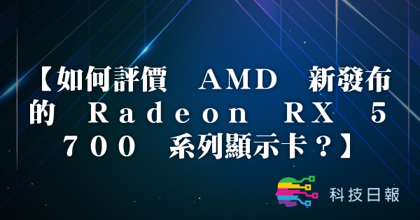 如何评价 AMD 新发布的 Radeon RX 5700 系列显卡？