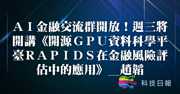 AI金融交流群开放 周三将开讲《开源GPU资料科学平台RAPIDS在金融风险评估中的应用》_赵韬