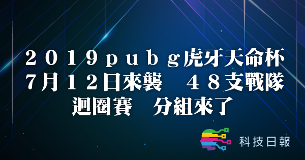 2019pubg虎牙天命杯7月12日来袭 48支战队循环赛 分组来了