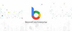 Google更新零信任解决方案BeyondCorp Enterprise，简化自定义存取政策配置